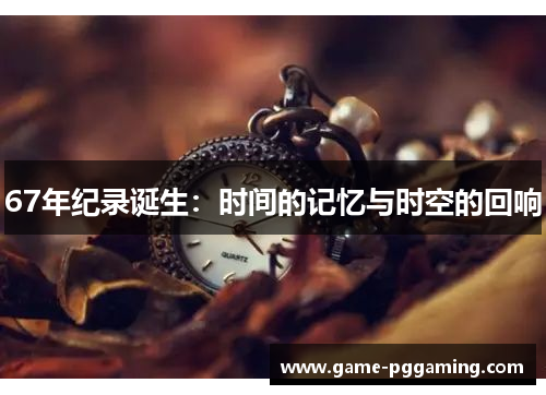 67年纪录诞生：时间的记忆与时空的回响
